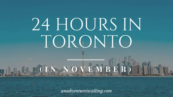 24 Hours in Toronto An Adventure is Calling