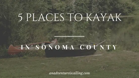 5 Places to Kayak in Sonoma County an Adventure is Calling Blog Banner