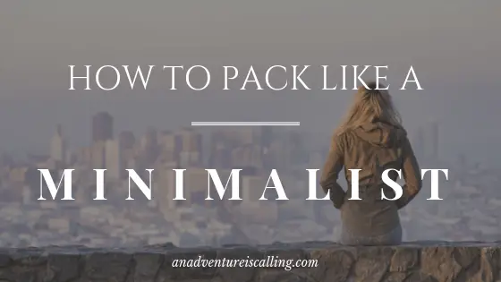 An Adventure is Calling How to Pack Like a Minimalist