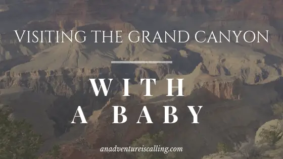 An Adventure is Calling Visitng the Grand Canyon with a Baby