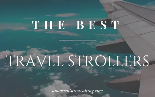 The Best Travel Strollers - An Adventure is Calling Blog